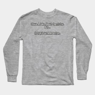 I have a joke about chemistry... Long Sleeve T-Shirt